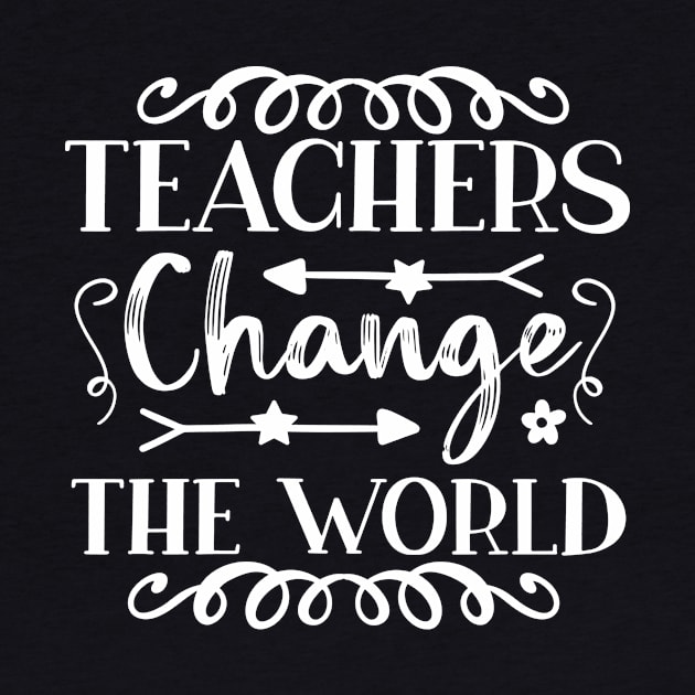 Teachers Change The World - Gift For Teachers by AlphaBubble